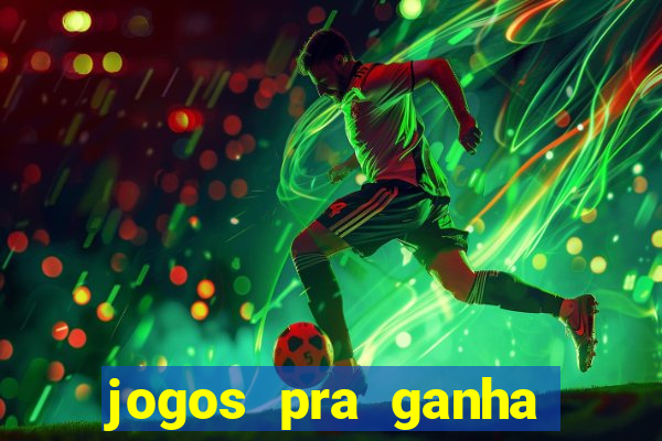 jogos pra ganha dinheiro de verdade